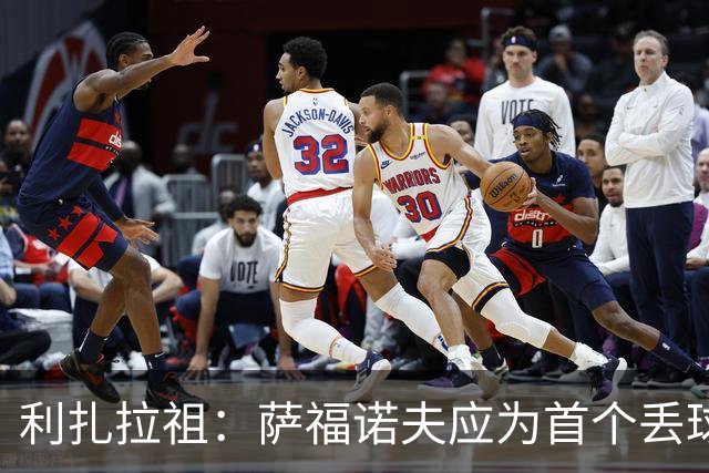 利扎拉祖：萨福诺夫应为首个丢球负责；杜埃压力越大发挥越好