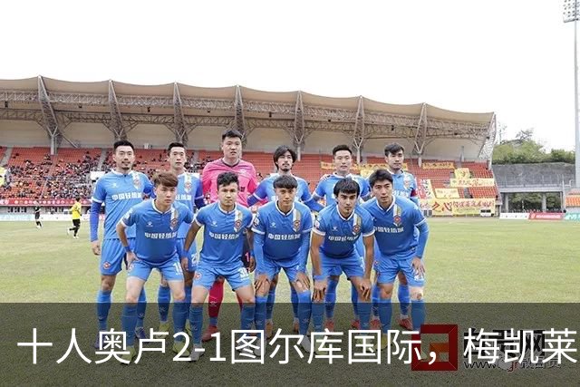 十人奥卢2-1图尔库国际，梅凯莱伊宁绝杀，舍格雷尔世界波