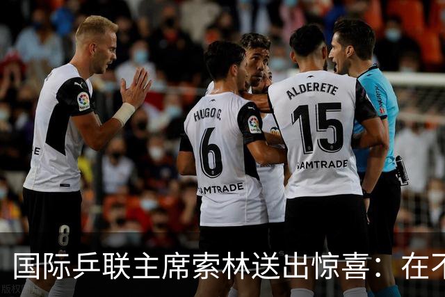 国际乒联主席索林送出惊喜：在不久的将来，会带着一项重大活动来上海