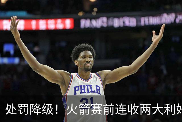 处罚降级！火箭赛前连收两大利好，客战马刺，乌度卡机会来了