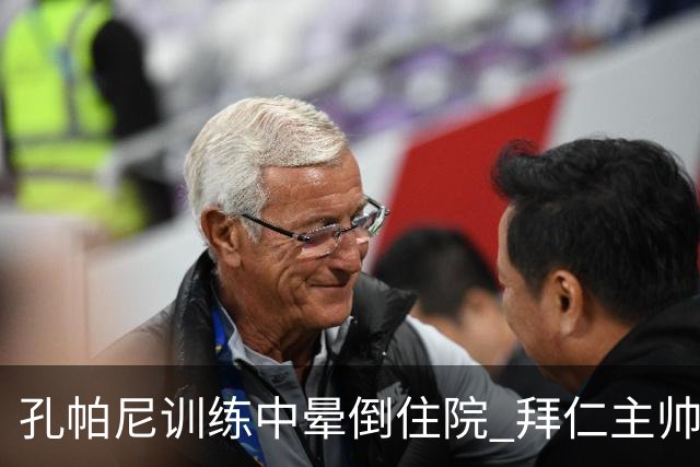 孔帕尼训练中晕倒住院 拜仁主帅健康状况引担忧