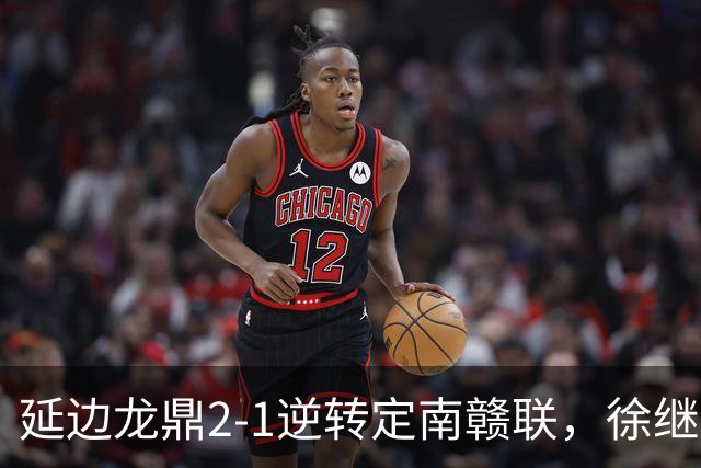 延边龙鼎2-1逆转定南赣联，徐继祖破门，乔瓦尼建功