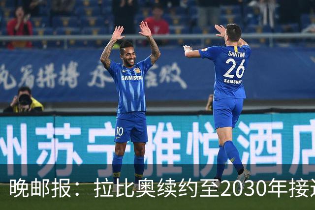 晚邮报：拉比奥续约至2030年接近完成