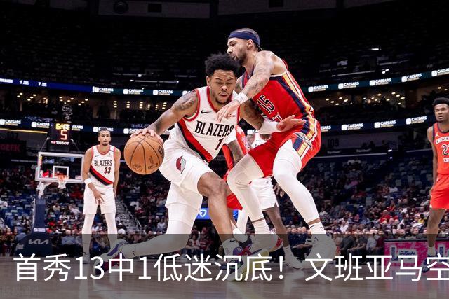 首秀13中1低迷沉底！文班亚马空接都被帽 雷霆12号签选中反文班装甲