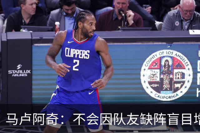 马卢阿奇：不会因队友缺阵盲目增加出手或胡乱投篮