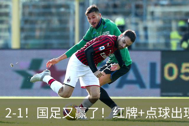 2-1！国足又赢了！红牌+点球出现，10人国足拒绝逆转，两连胜领跑